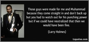 ... have neutralized that then we would have been fine. - Larry Holmes