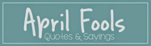 April 2014 ~ Teach Me Genealogy - April Fools Quotes