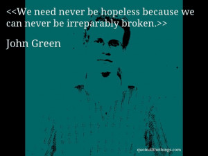 ... irreparably broken.— John Green #JohnGreen #quote #quotation #