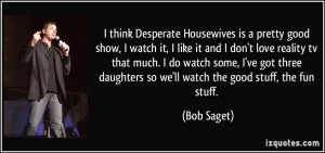 think Desperate Housewives is a pretty good show, I watch it, I like ...