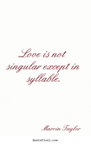 Quotes about love - Love is not singular except in syllable.