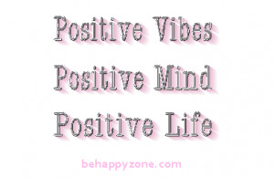 Positive Mind. Positive Vibes. Positive Life.