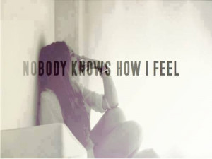 Nobody knows how i feel