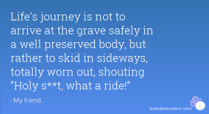 not to arrive at the grave safely in a well preserved body, but rather ...