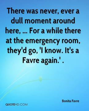 ... at the emergency room, they'd go, 'I know. It's a Favre again