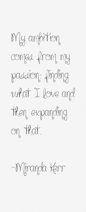 My ambition comes from my passion: finding what I love and then ...
