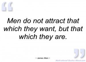 men do not attract that which they want james allen