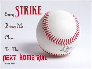 Every Strike Brings Me Closer To Next Home Run