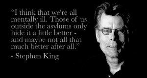 think that we’re all mentally ill. Those of us outside the asylums ...