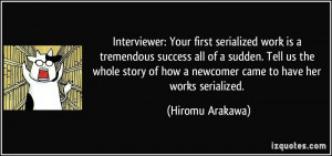 ... of how a newcomer came to have her works serialized. - Hiromu Arakawa