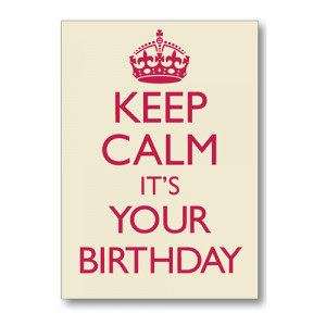 Keep Calm Its Your Birthday