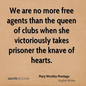 Mary Wortley Montagu - We are no more free agents than the queen of ...