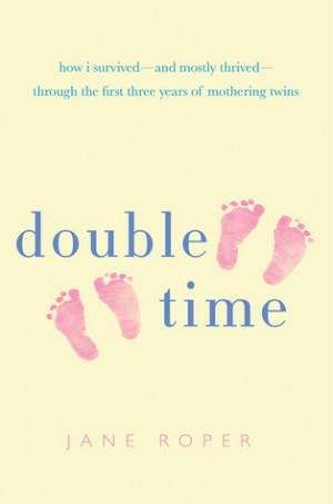 Double Time: How I Survived---and Mostly Thrived---Through the First ...