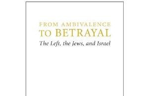 From Ambivalence to Betrayal: The Left, the Jews, and Israel