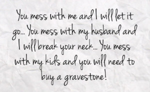 husband and i will break your neck you mess with my kids and you will ...