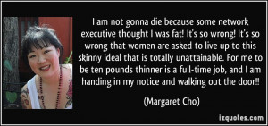 some network executive thought I was fat! It's so wrong! It's so wrong ...