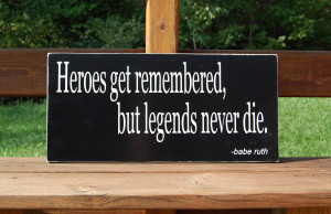 Heroes Get Remembered, But Legends Never Die.