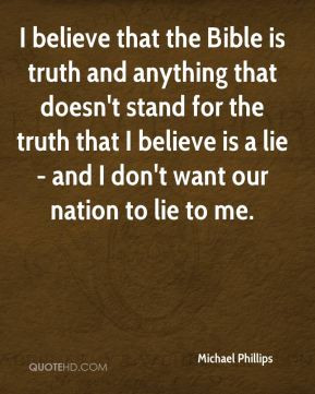 Michael Phillips - I believe that the Bible is truth and anything that ...