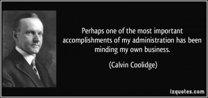 ... my administration has been minding my own business. - Calvin Coolidge