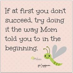If at first you don’t succeed, do it like your mother told you.