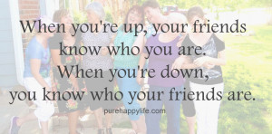 Friendship Quote: When you’re up, your friends know who you are ...