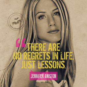 There are no regrets in life. Just lessons.