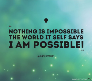 ... possible nothing is impossible the word itself says i m possible