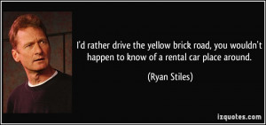 quote-i-d-rather-drive-the-yellow-brick-road-you-wouldn-t-happen-to ...