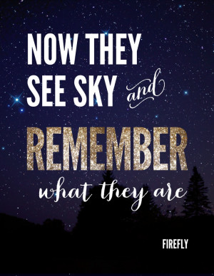 Quote from Firefly: They see sky and remember what they are. You're ...