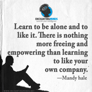 Quotes & Sayings: Learn to be alone and to like it. There is nothing ...