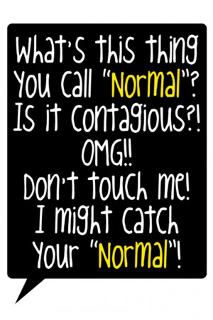 love not being normal :)