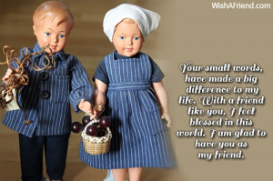 ... friend like you, I feel blessed in this world. I am glad to have you