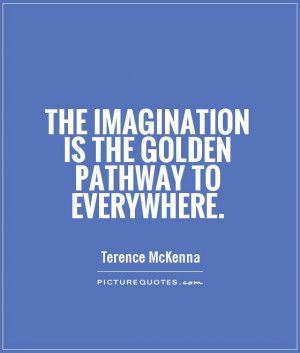The imagination is the golden pathway to everywhere. Picture Quote #1