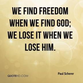 We find freedom when we find God; we lose it when we lose Him. - Paul ...