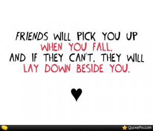 Friends Will Pick You Up When You Fall. And If They Can