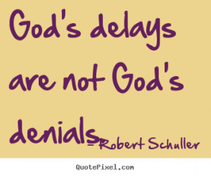 Inspirational quotes - God's delays are not god's denials.