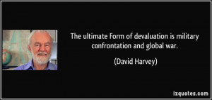 ... devaluation is military confrontation and global war. - David Harvey