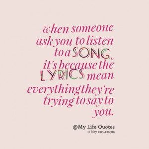 Quotes Picture: when someone ask you to listen to a song, it's because ...