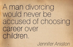 NIce Career Quotes by Jennifer Aniston~A Man Divorcing Would Never Be ...