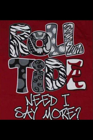 Alabama roll tide need I say more? #rolltide