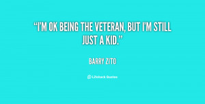 OK being the veteran, but I'm still just a kid.”