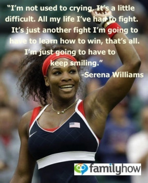 ... that's all. I'm just going to have to keep smiling. -Serena Williams