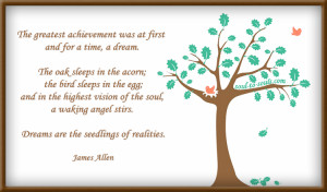 The greatest achievement was at first and for a time a dream.The oak ...