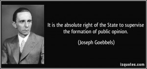 ... State to supervise the formation of public opinion. - Joseph Goebbels