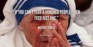 If you can't feed a hundred people, then feed just one.”