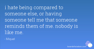 being compared to someone else, or having someone tell me that someone ...
