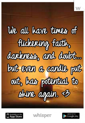 We all have times of flickering faith, darkness, and doubt... but even ...