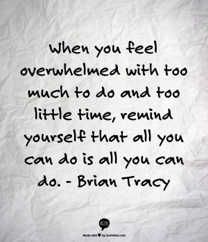 When you feel overwhelmed with too much to do and too little time ...