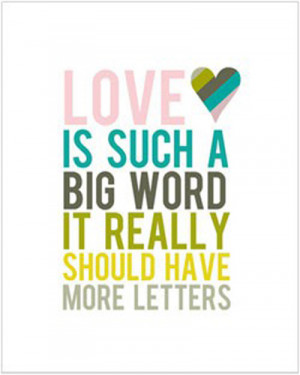 Love is such a big word. It really should have more letters.
