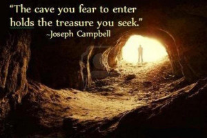 The Cave You fear to enter holds the treasure you seek ~ Fear Quote